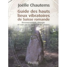 Guide des hauts lieux vibratoires de Suisse Romande Joëlle Chautems (139 pages)